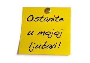 OSTANITE U MOJOJ LJUBAVI!